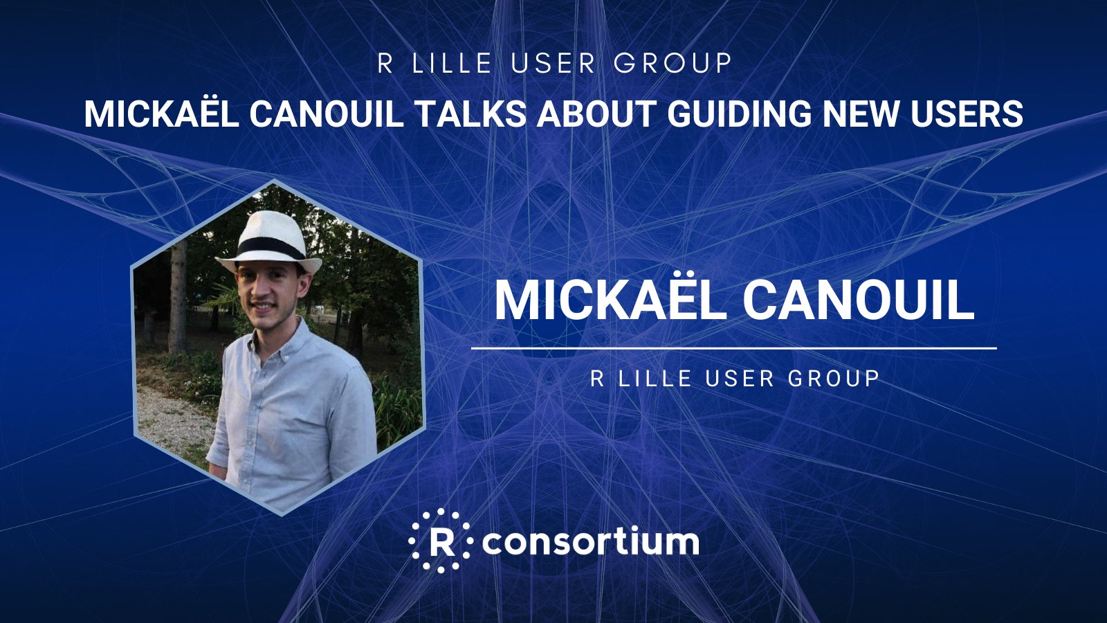 Affiche de l'interview de Mickaël Canouil par le R Consortium sur le groupe des utilisateurs de R: R Lille